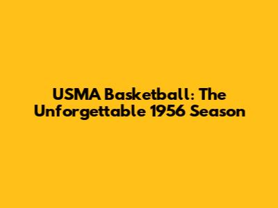 USMA Basketball: The Unforgettable 1956 Season
