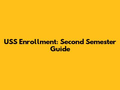 USS Enrollment: Second Semester Guide