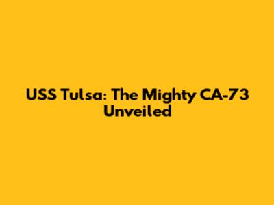 USS Tulsa: The Mighty CA-73 Unveiled