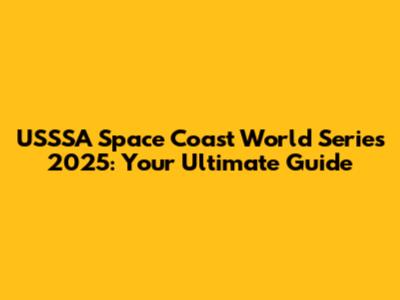 USSSA Space Coast World Series 2025: Your Ultimate Guide