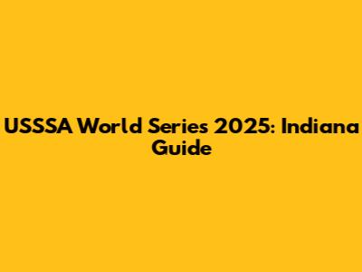 USSSA World Series 2025: Indiana Guide