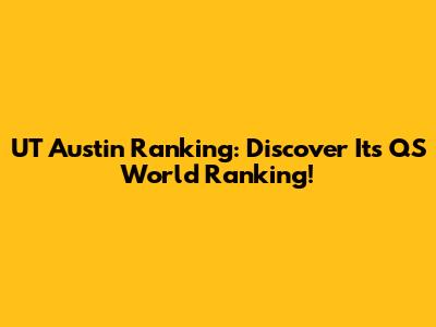 UT Austin Ranking: Discover Its QS World Ranking!