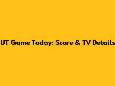 UT Game Today: Score & TV Details