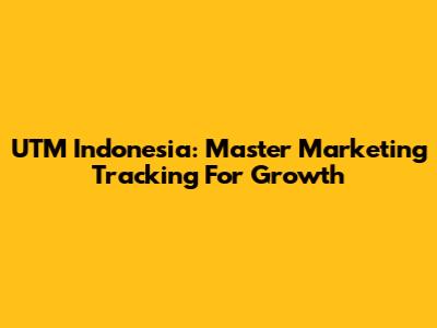 UTM Indonesia: Master Marketing Tracking For Growth