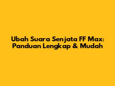 Ubah Suara Senjata FF Max: Panduan Lengkap & Mudah