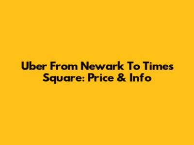 Uber From Newark To Times Square: Price & Info