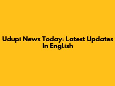Udupi News Today: Latest Updates In English