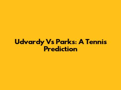 Udvardy Vs Parks: A Tennis Prediction