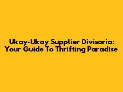 Ukay-Ukay Supplier Divisoria: Your Guide To Thrifting Paradise