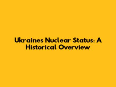 Ukraine's Nuclear Status: A Historical Overview