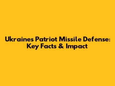 Ukraine's Patriot Missile Defense: Key Facts & Impact