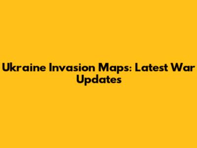 Ukraine Invasion Maps: Latest War Updates
