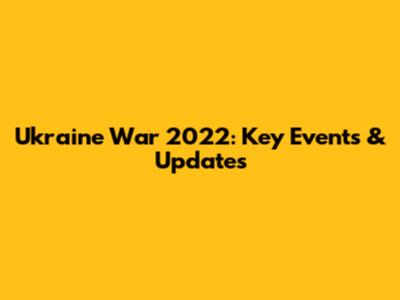Ukraine War 2022: Key Events & Updates