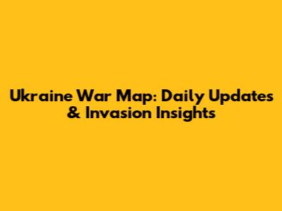 Ukraine War Map: Daily Updates & Invasion Insights