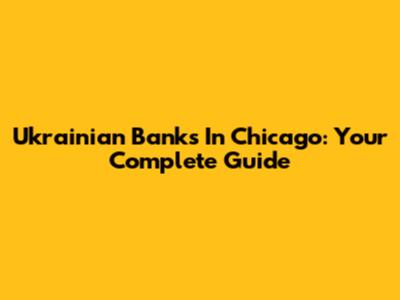 Ukrainian Banks In Chicago: Your Complete Guide