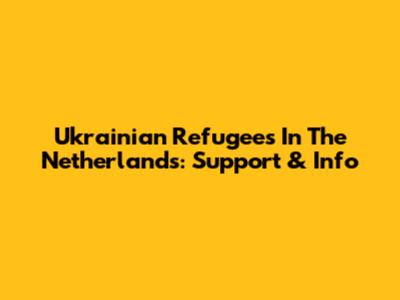 Ukrainian Refugees In The Netherlands: Support & Info