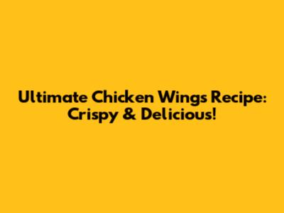 Ultimate Chicken Wings Recipe: Crispy & Delicious!