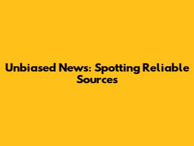 Unbiased News: Spotting Reliable Sources