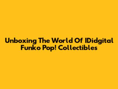 Unboxing The World Of IDidgital Funko Pop! Collectibles