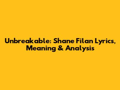 Unbreakable: Shane Filan Lyrics, Meaning & Analysis