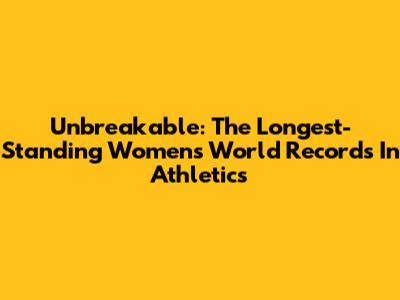 Unbreakable: The Longest-Standing Women's World Records In Athletics