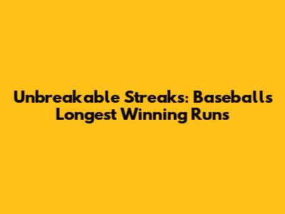 Unbreakable Streaks: Baseball's Longest Winning Runs