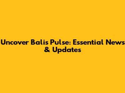 Uncover Bali's Pulse: Essential News & Updates