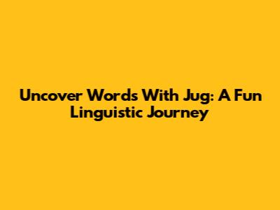 Uncover Words With 'Jug': A Fun Linguistic Journey