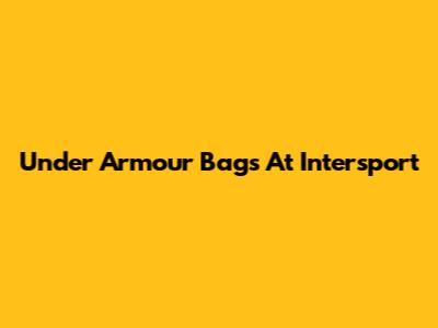 Under Armour Bags At Intersport