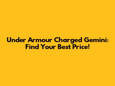 Under Armour Charged Gemini: Find Your Best Price!