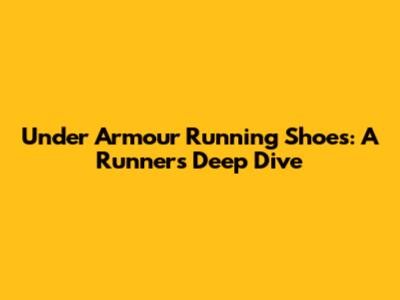 Under Armour Running Shoes: A Runner's Deep Dive