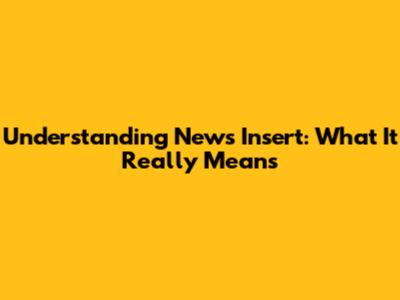 Understanding "News Insert": What It Really Means