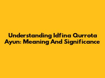 Understanding 'Idfina Qurrota A'yun: Meaning And Significance