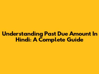Understanding 'Past Due Amount' In Hindi: A Complete Guide