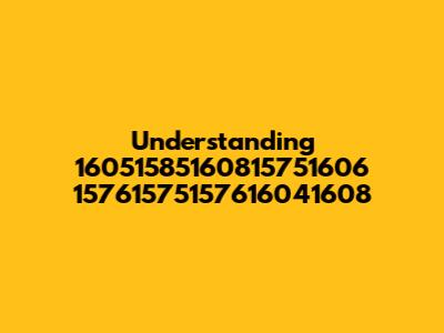 Understanding 16051585160815751606 15761575157616041608