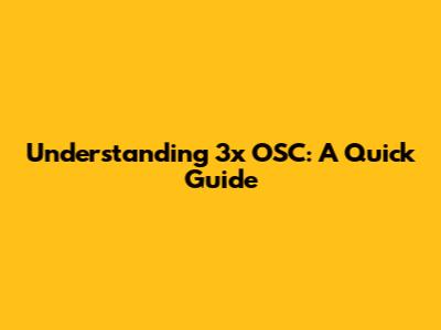 Understanding 3x OSC: A Quick Guide