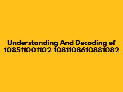 Understanding And Decoding 'ef 108511001102 1081108610881082'