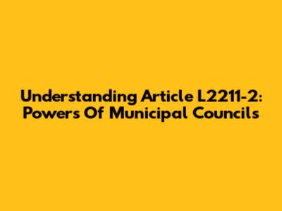 Understanding Article L2211-2: Powers Of Municipal Councils