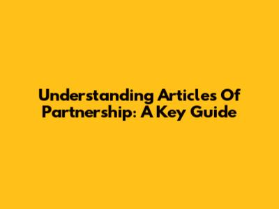 Understanding Articles Of Partnership: A Key Guide