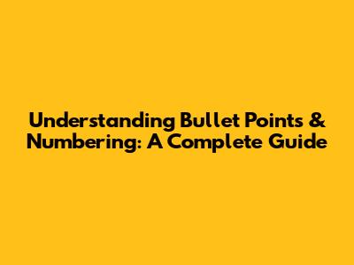 Understanding Bullet Points & Numbering: A Complete Guide
