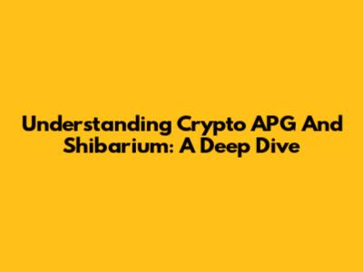 Understanding Crypto APG And Shibarium: A Deep Dive