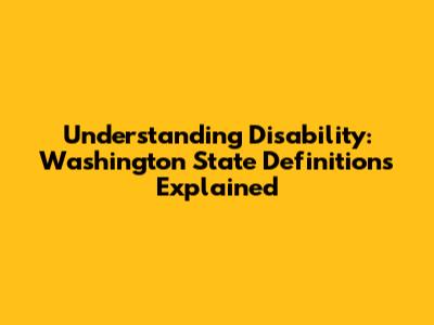 Understanding Disability: Washington State Definitions Explained
