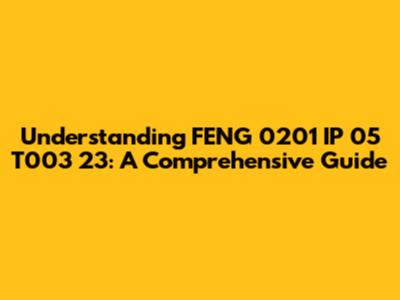 Understanding FENG 0201 IP 05 T003 23: A Comprehensive Guide