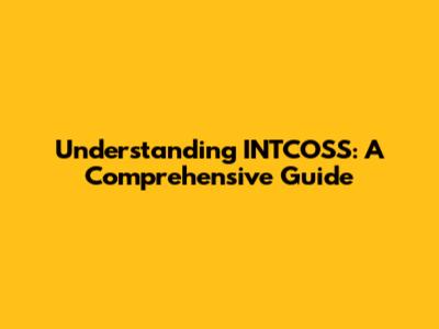 Understanding INTCOSS: A Comprehensive Guide