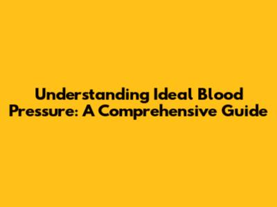 Understanding Ideal Blood Pressure: A Comprehensive Guide