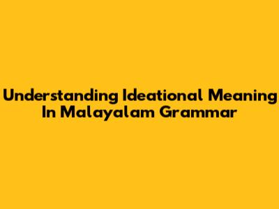 Understanding Ideational Meaning In Malayalam Grammar