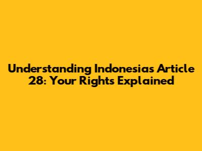 Understanding Indonesia's Article 28: Your Rights Explained