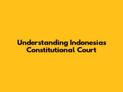 Understanding Indonesia's Constitutional Court