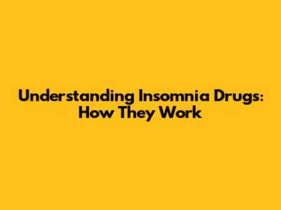Understanding Insomnia Drugs: How They Work