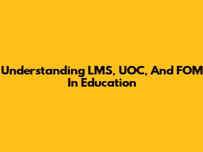Understanding LMS, UOC, And FOM In Education